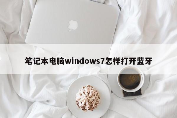 笔记本电脑windows7怎样打开蓝牙